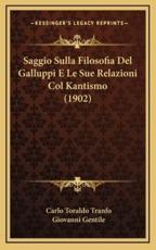 Saggio Sulla Filosofia Del Galluppi E Le Sue Relazioni Col Kantismo (1902) - Carlo Toraldo Tranfo, Giovanni Gentile (introduction)