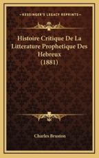 Histoire Critique De La Litterature Prophetique Des Hebreux (1881) - Charles Bruston (author)