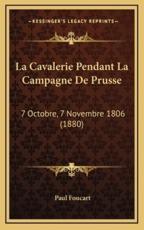 La Cavalerie Pendant La Campagne De Prusse - Paul Foucart