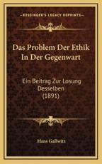 Das Problem Der Ethik in Der Gegenwart: Ein Beitrag Zur Losung Desselben (1891)