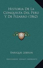 Historia De La Conquista Del Peru Y De Pizarro (1862) - Enrique Lebrun (author)