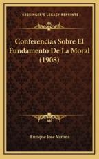 Conferencias Sobre El Fundamento De La Moral (1908) - Enrique Jose Varona (author)