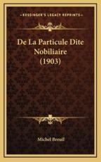 De La Particule Dite Nobiliaire (1903) - Michel Breuil