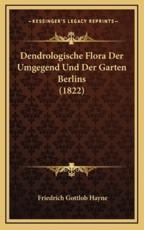 Dendrologische Flora Der Umgegend Und Der Garten Berlins (1822) - Friedrich Gottlob Hayne (author)