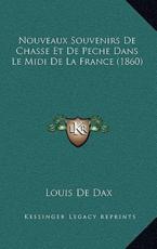 Nouveaux Souvenirs De Chasse Et De Peche Dans Le Midi De La France (1860) - Louis De Dax (author)