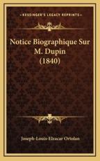 Notice Biographique Sur M. Dupin (1840) - Joseph-Louis-Elzacar Ortolan (author)