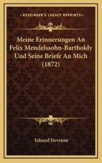 Meine Erinnerungen An Felix Mendelssohn-Bartholdy Und Seine Briefe An Mich (1872) - Eduard Devrient (author)