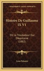 Histoire De Guillaume IX V1 - Leon Palustre (author)