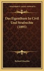 Das Eigenthum In Civil Und Strafrechte (1895) - Richard Maschke (author)