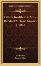 Lettres Inedites De Mme De Stael A Henri Meister (1904) - Paul Usteri (editor), Eugene Ritter (editor)