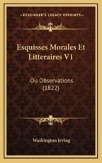 Esquisses Morales Et Litteraires V1 - Washington Irving (author)