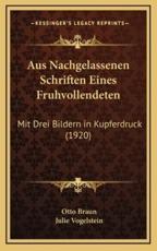 Aus Nachgelassenen Schriften Eines Fruhvollendeten - Otto Braun (author), Julie Vogelstein (editor)