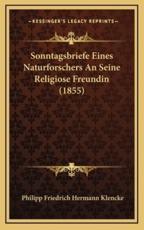 Sonntagsbriefe Eines Naturforschers An Seine Religiose Freundin (1855) - Philipp Friedrich Hermann Klencke
