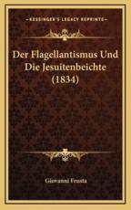 Der Flagellantismus Und Die Jesuitenbeichte (1834) - Giovanni Frusta