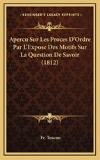 Apercu Sur Les Proces D'Ordre Par L'Expose Des Motifs Sur La Question De Savoir (1812) - Fr Toscan (author)