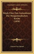 Briefe Uber Den Gottesdienst Der Morgenlandischen Kirche (1838) - Edward Von Muralt