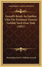 Gravell's Briefe An Emilien Uber Die Fortdauer Unserer Gefuhle Nach Dem Tode (1821) - Maximilian Karl F Wilhelm Gravell (author)