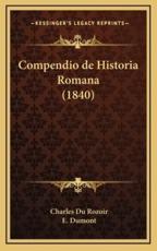 Compendio De Historia Romana (1840) - Charles Du Rozoir (author), E Dumont (author)