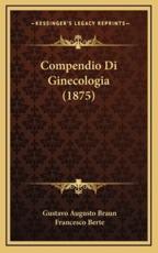 Compendio Di Ginecologia (1875) - Gustavo Augusto Braun, Francesco Berte (translator)