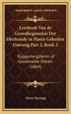 Leerboek Van De Grondbeginselen Der Dierkunde in Haren Geheelen Omvang Part 2, Book 2 - Pieter Harting (author)