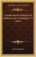 Considerations Politiques Et Militaires Sur La Belgique V2 (1851) - Alexis Brialmont (author)