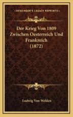 Der Krieg Von 1809 Zwischen Oesterreich Und Frankreich (1872) - Ludwig Von Welden (author)