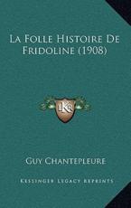 La Folle Histoire De Fridoline (1908) - Guy Chantepleure (author)