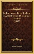 La Providence Et Le Bonheur D'Apres Bossuet Et Joseph De Maistre (1917) - Louis Arnould (author)