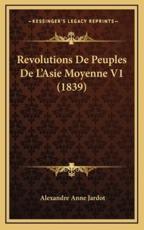 Revolutions De Peuples De L'Asie Moyenne V1 (1839) - Alexandre Anne Jardot (author)