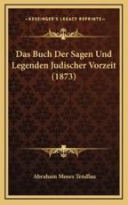Das Buch Der Sagen Und Legenden Judischer Vorzeit (1873) - Abraham Moses Tendlau (author)