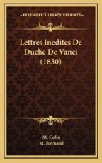 Lettres Inedites De Duche De Vanci (1830) - M Colin (author), M Baynaud (author)