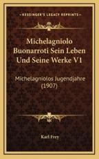 Michelagniolo Buonarroti Sein Leben Und Seine Werke V1 - Karl Frey