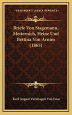 Briefe Von Stagemann, Metternich, Heine Und Bettina Von Arnim (1865) - Karl August Varnhagen Von Ense