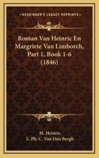 Roman Van Heinric En Margriete Van Limborch, Part 1, Book 1-6 (1846) - M Heinric (author), L Ph C Van Den Bergh (author)