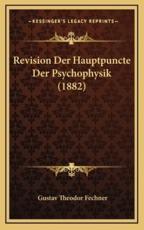 Revision Der Hauptpuncte Der Psychophysik (1882) - Gustav Theodor Fechner