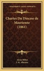 Chartes Du Diocese De Maurienne (1861) - Alexis Billiet (author), J M Albrieux (author)