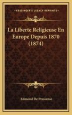 La Liberte Religieuse En Europe Depuis 1870 (1874) - Edmond De Pressense (author)