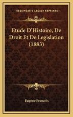 Etude D'Histoire, De Droit Et De Legislation (1883) - Eugene Francois (author)