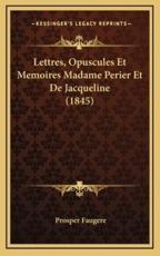 Lettres, Opuscules Et Memoires Madame Perier Et De Jacqueline (1845) - Prosper Faugere (editor)