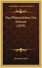 Das Pflanzenleben Der Schweiz (1879) - Hermann Christ