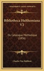 Bibliotheca Hulthemiana V2 - Charles Van Hulthem (author)