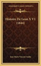 Histoire De Leon X V1 (1844) - Jean Marie Vincent Audin (author)