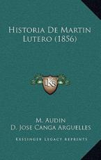 Historia De Martin Lutero (1856) - M Audin (author), D Jose Canga Arguelles (translator)
