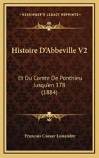 Histoire D'Abbeville V2: Et Du Comte de Ponthieu Jusqu'en 178 (1884)