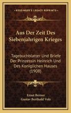 Aus Der Zeit Des Siebenjahrigen Krieges - Ernst Berner (author), Gustav Berthold Volz (author)
