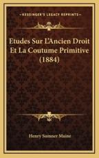 Etudes Sur L'Ancien Droit Et La Coutume Primitive (1884) - Sir Henry James Sumner Maine (author)