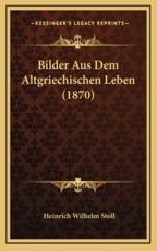 Bilder Aus Dem Altgriechischen Leben (1870) - Heinrich Wilhelm Stoll