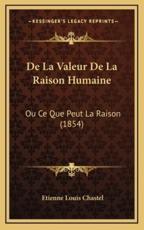 De La Valeur De La Raison Humaine - Etienne Louis Chastel (author)