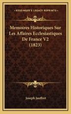 Memoires Historiques Sur Les Affaires Ecclesiastiques De France V2 (1823) - Joseph Jauffret (author)
