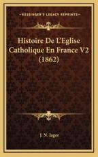 Histoire De L'Eglise Catholique En France V2 (1862) - J N Jager (author)